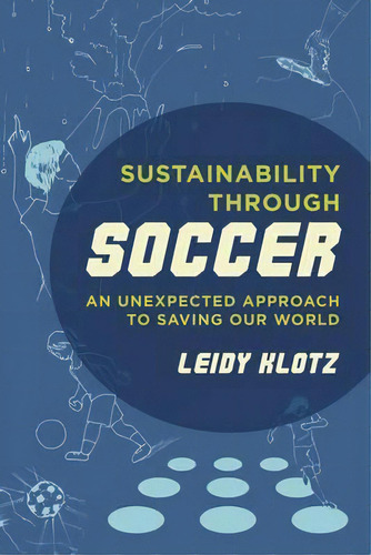 Sustainability Through Soccer, De Leidy Klotz. Editorial University California Press, Tapa Blanda En Inglés