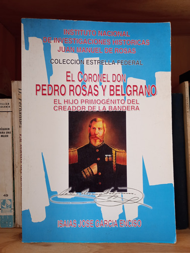 El Coronel Don Pedro Rosas Y Belgrano - Isaías García Enciso