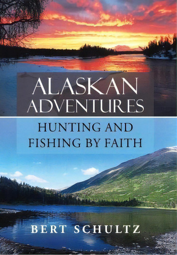 Alaskan Adventures-hunting And Fishing By Faith, De Bert Schultz. Editorial Westbow Press, Tapa Dura En Inglés