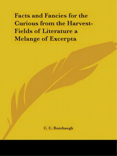 Facts And Fancies For The Curious From The Harvest-fields Of Literature A Melange Of Excerpta, De Bombaugh, C. C.. Editorial Kessinger Pub Llc, Tapa Blanda En Inglés