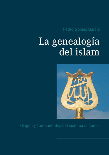 La Genealogía Del Islam - Gómez García, Pedro  - * 