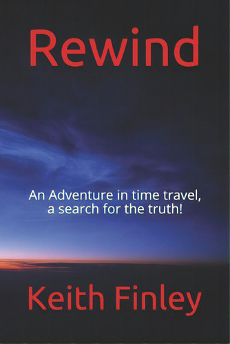 Rewind: An Adventure In Time Travel, A Search For The Truth!, De Finley, Keith. Editorial Lightning Source Inc, Tapa Blanda En Inglés