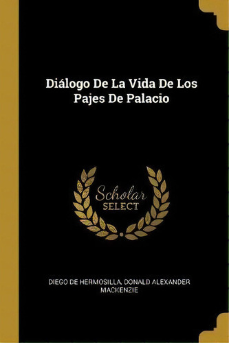 Dialogo De La Vida De Los Pajes De Palacio, De Donald Alexander Mackenzie. Editorial Wentworth Press, Tapa Blanda En Español