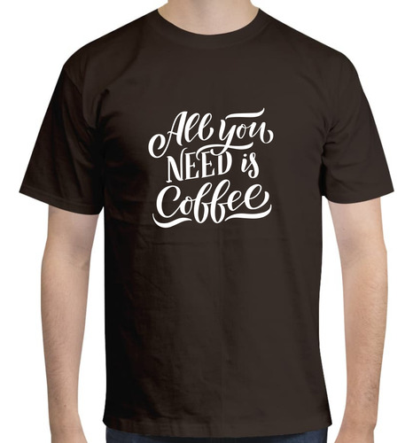 Playera Diseño All You Need Is Coffee