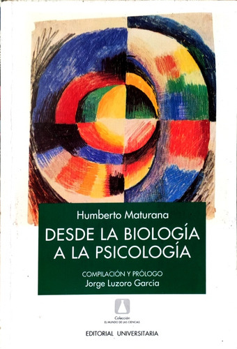 Desde La Biología A La Psicología Por Humberto Maturana 