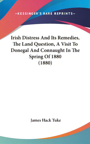 Irish Distress And Its Remedies, The Land Question, A Visit To Donegal And Connaught In The Sprin..., De Tuke, James Hack. Editorial Kessinger Pub Llc, Tapa Dura En Inglés
