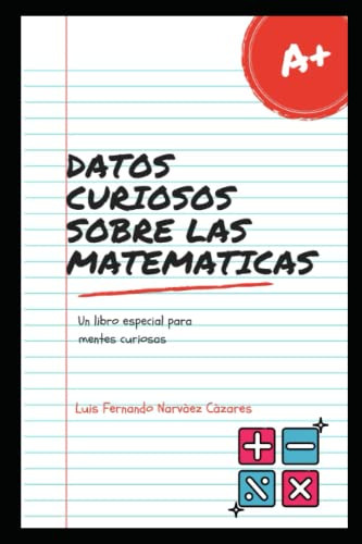 Datos Curiosos Sobre Las Matematicas: Libro Para Mentes Curi