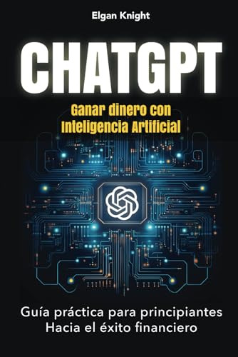 Chatgpt, Ganar Dinero Con Inteligencia Artificial: Guía Prác