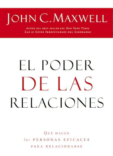 EL PODER DE LAS RELACIONES: Lo que distingue a la gente altamente efectiva, de Maxwell, John C.. Editorial Grupo Nelson, tapa blanda en español, 2010