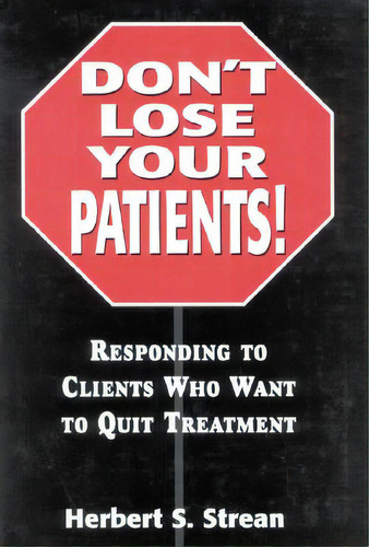 Don't Lose Your Patients: Responding To Clients Who Want To Quit Treatment, De Strean, Herbert S.. Editorial Jason Aronson Inc, Tapa Dura En Inglés