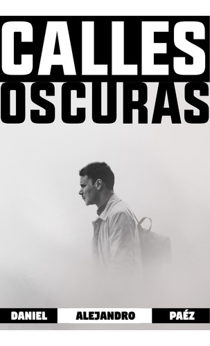 Calles Oscuras, De Daniel Alejandro Paez. Editorial Calixta Editores, Tapa Blanda En Español, 2018