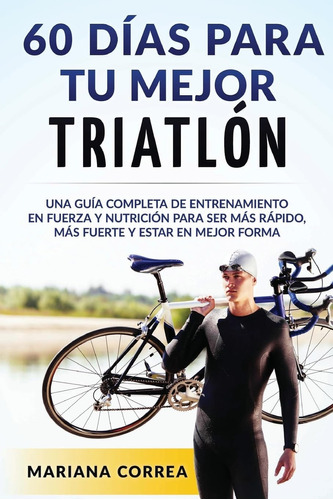 Libro: 60 Dias Para Tu Mejor Triatlon: Una Guia Completa De