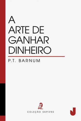 A Arte De Ganhar Dinheiro - Vol. 1: Sapiens, De Barnum, P. T.. Editora Jaguatirica, Capa Mole Em Português