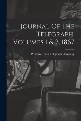 Libro Journal Of The Telegraph, Volumes 1 & 2, 1867 - Wes...