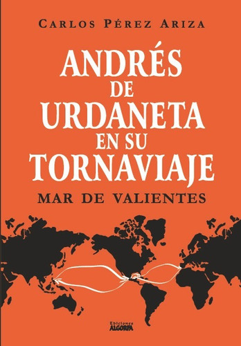 Mar De Valientes Andres De Urdaneta En Su Tornaviaje - Ariza