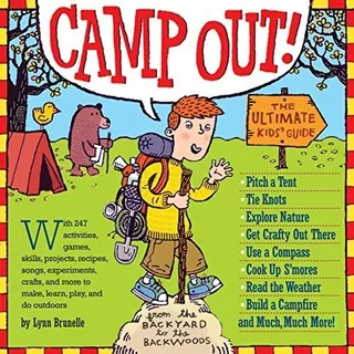 Camp Out!: The Ultimate Kids' Guide From The Backyard To