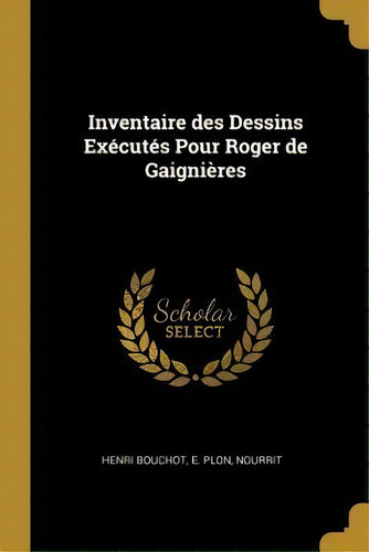 Inventaire Des Dessins Executes Pour Roger De Gaignieres, De Henri Bouchot. Editorial Wentworth Press, Tapa Blanda En Francés
