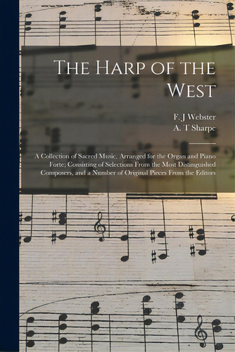 The Harp Of The West: A Collection Of Sacred Music, Arranged For The Organ And Piano Forte; Consi..., De Webster, F. J.. Editorial Legare Street Pr, Tapa Blanda En Inglés
