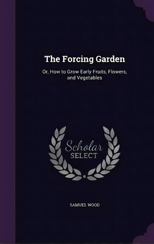The Forcing Garden, De Samuel Wood. Editorial Palala Press, Tapa Dura En Inglés