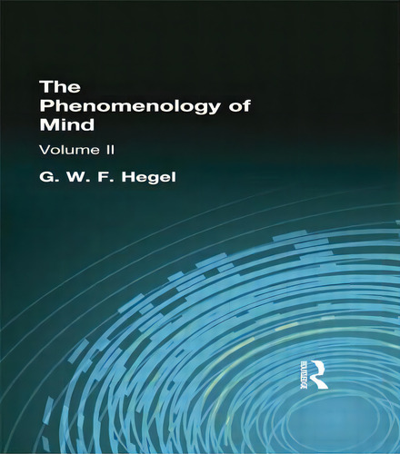The Phenomenology Of Mind: Volume Ii, De Hegel, G. W. F.. Editorial Routledge, Tapa Blanda En Inglés
