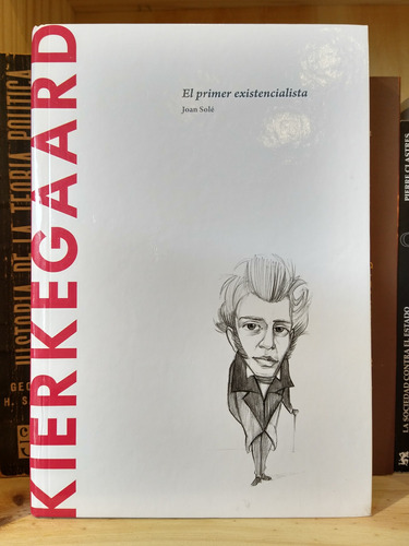 Kierkegaard. El Primer Existencialista. Joan Solé 