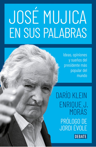 José Mujica en sus palabras: Ideas, opiniones y sueños del presidente más popular del mundo, de Klein, Darío. Serie Debate Editorial Debate, tapa blanda en español, 2020