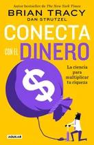 Comprar Conecta Con El Dinero: La Ciencia Para Multiplicar Tu Riqueza , De Tracy, Brian. Serie Autoayuda Editorial Aguilar, Tapa Blanda En Español, 2022