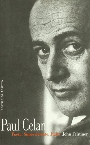 Paul Celan. Poeta, Superviviente, Judio - John Felst, De John Felstiner. Editorial Trotta En Español