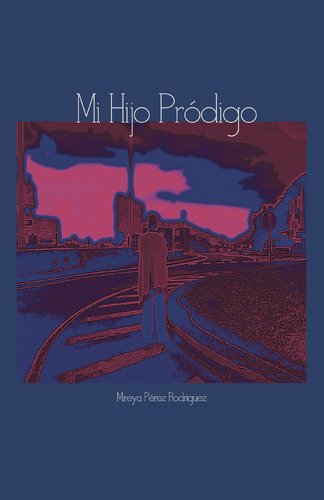 Mi Hijo Pródigo, De Pérez Rodríguez , Mireya.., Vol. 1.0. Editorial Caligrama, Tapa Blanda, Edición 1.0 En Español, 2015