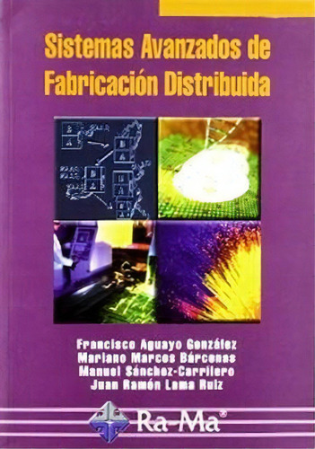 Sistemas Avanzados De Fabricacion Distribuida, De Francisco Aguayo Gonzalez. Editorial Ra-ma, Tapa Blanda, Edición 2007 En Español