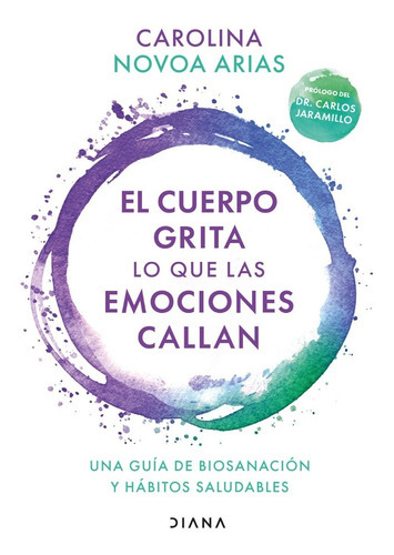 Cuerpo Grita Lo Que Las Emociones Callan, El, De Novoa Arias, Carolina. Editorial Diana, Tapa Blanda En Español, 2023