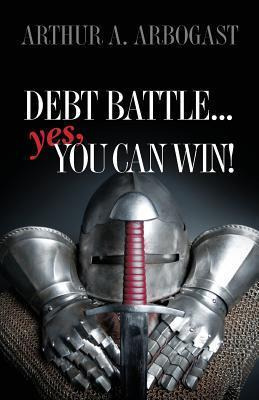 Libro Debt Battle...yes, You Can Win! - Arthur A Arbogast
