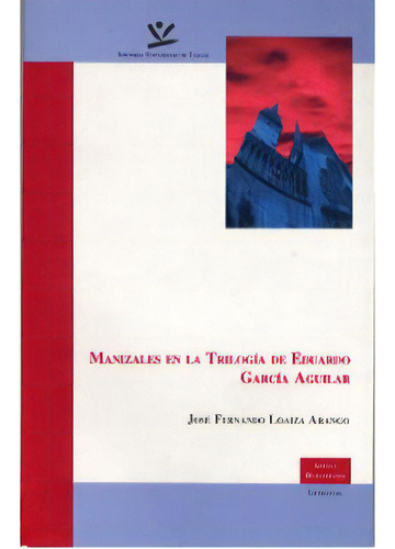 Manizales En La Trilogía De Eduardo García Aguilar, De José Fernando Loaiza Arango. Serie 9588041391, Vol. 1. Editorial U. De Caldas, Tapa Blanda, Edición 2001 En Español, 2001