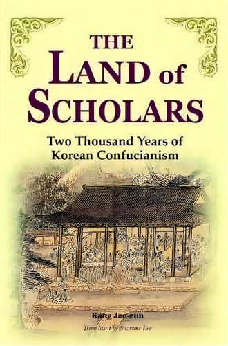 The Land Of Scholars : Two Thousand Years Of Korean Confucianism, De Kang Jae-un. Editorial Homa & Sekey Books, Tapa Blanda En Inglés