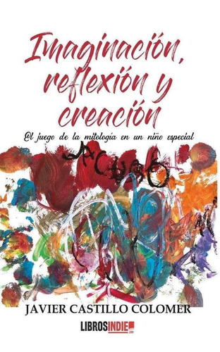 Libro: Imaginacion Creacion Y Reflexion. Castillo Colomer, J