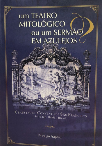 Livro Um Teatro Mitológico Ou Um Sermão Em Azulejos? - Fragoso, Hugo [2006]