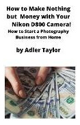 Libro How To Make Nothing But Money With Your Nikon D800 ...