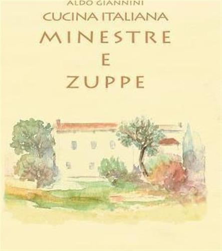 Cucina Italiana Minestre E Zuppe - Aldo Giannini