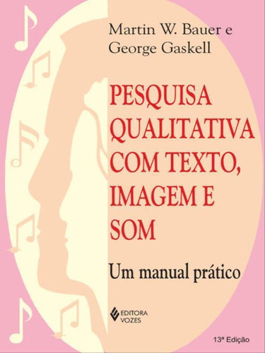 Pesquisa Qualitativa Com Texto, Imagem E Som: Um Manual Prático, De Bauer, Martin W.. Editora Vozes, Capa Mole, Edição 13ª Edição - 2015 Em Português