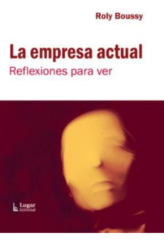 Empresa Actual, La -reflexiones Para Ver: Reflexiones Para Ver, De Boussy, Roly. Editorial Lugar En Español