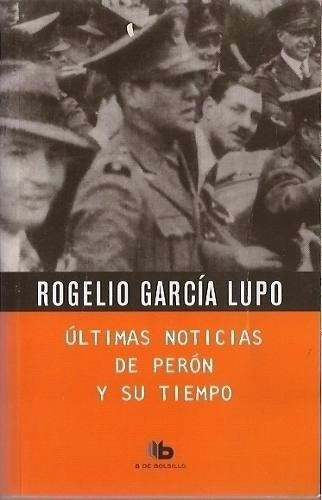 Últimas Noticias De Perón Y Su Tiempo. R. García Luppo. /s