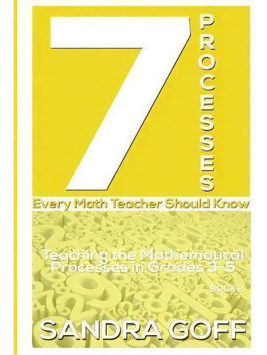 7 Processes Every Math Teacher Should Know, De Sandra Goff. Editorial J2 Mathematics Consulting Resources, Tapa Blanda En Inglés