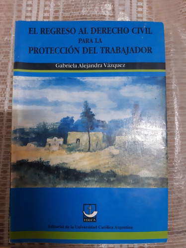 El Regreso Al Derecho Civil Para La Protección Del Trabajado