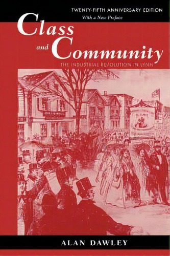 Class And Community : The Industrial Revolution In Lynn, Twenty-fifth Anniversary Edition, With A..., De Alan Dawley. Editorial Harvard University Press, Tapa Blanda En Inglés