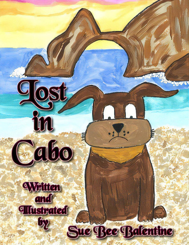 Lost In Cabo: Children's Book About A Dog That Gets Rescued From An Animal Shelter, De Balentine, Sue Bee. Editorial Createspace, Tapa Blanda En Inglés