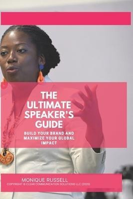 The Ultimate Speaker's Guide : Build Your Brand And Maxim...