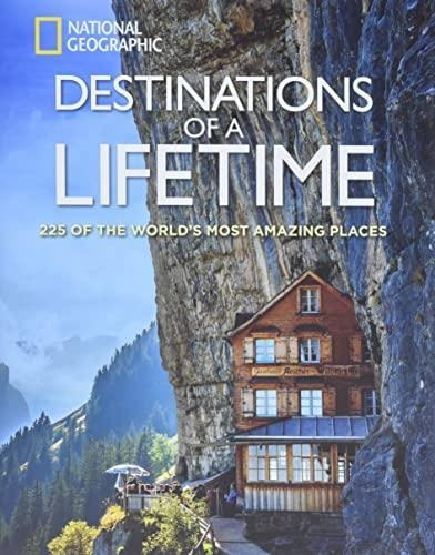 Destinations Of A Lifetime: 225 Of The World's Most Amazing 
