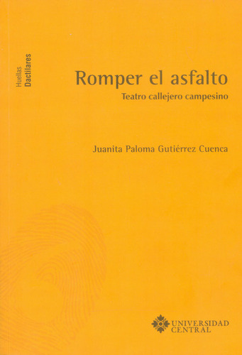 Romper El Asfalto. Teatro Callejero Campesino, De Juanita Paloma Gutiérrez Cuenca. Editorial U. Central, Tapa Blanda, Edición 2017 En Español