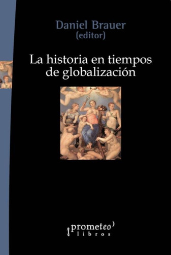 La Historia En Tiempos De Globalizacion - Daniel Brauer