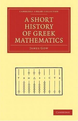 Cambridge Library Collection - Classics: A Short History Of Greek Mathematics, De James Gow. Editorial Cambridge University Press, Tapa Blanda En Inglés